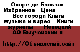 Оноре де Бальзак. Избранное › Цена ­ 4 500 - Все города Книги, музыка и видео » Книги, журналы   . Ненецкий АО,Выучейский п.